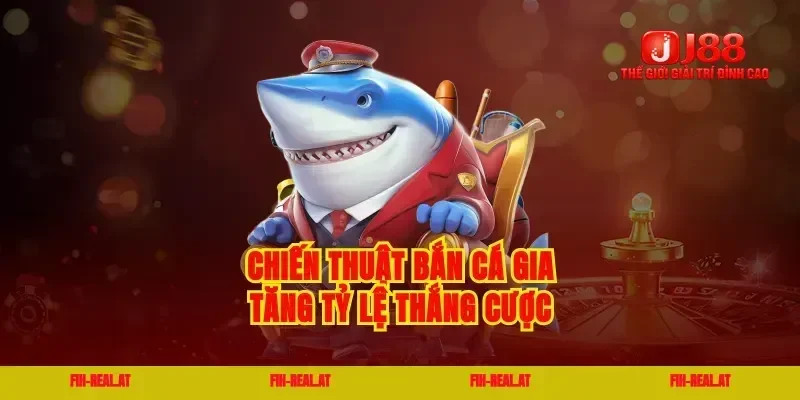 Chiến thuật bắn cá gia tăng tỷ lệ thắng cược