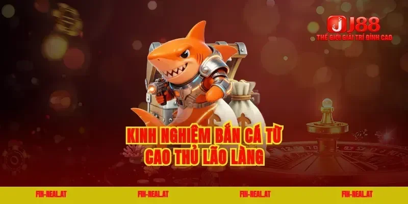 Kinh nghiệm bắn cá từ cao thủ lão làng