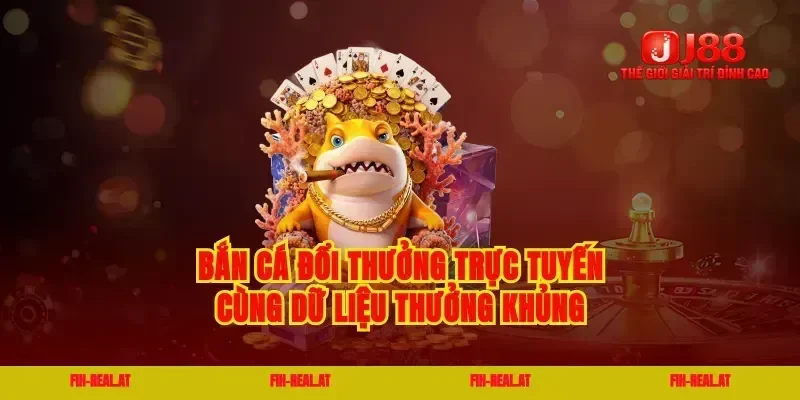 Bắn cá đổi thưởng trực tuyến cùng dữ liệu thưởng khủng