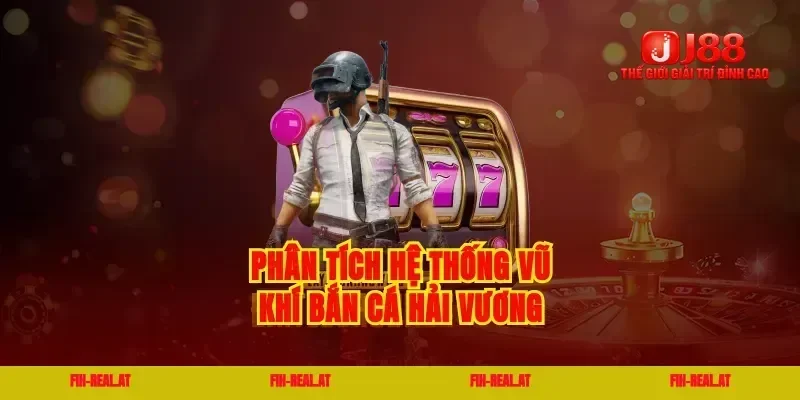 Phân tích hệ thống vũ khí bắn cá hải vương