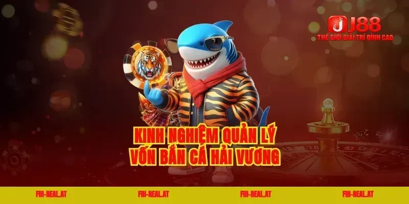 Kinh nghiệm quản lý vốn bắn cá hải vương