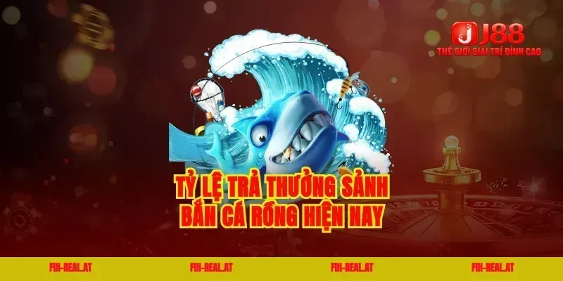 Tỷ lệ trả thưởng sảnh bắn cá rồng hiện nay