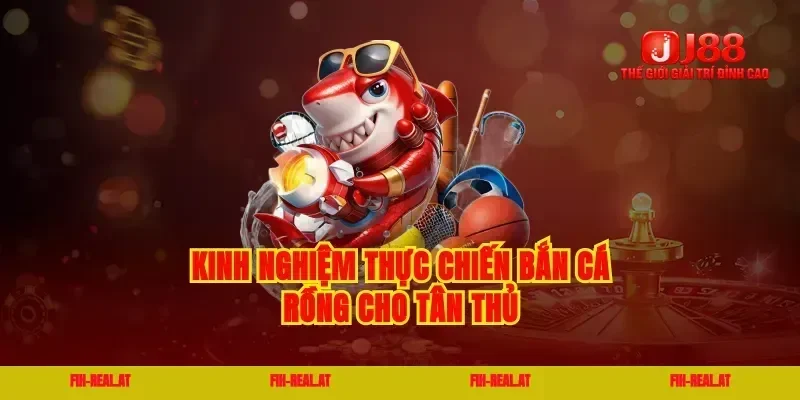 Kinh nghiệm thực chiến bắn cá rồng cho tân thủ