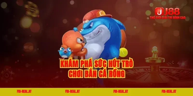 Khám phá sức hút trò chơi bắn cá rồng