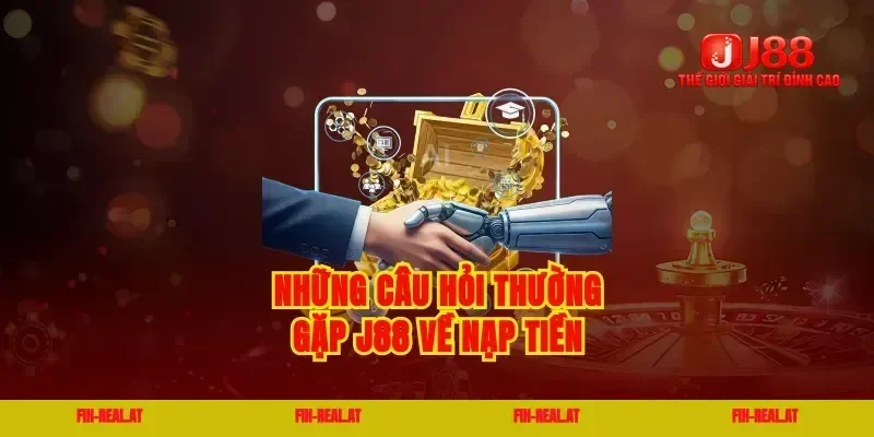 Những câu hỏi thường gặp J88 về nạp tiền