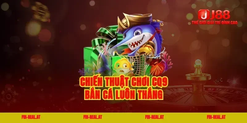 Chiến thuật chơi cq9 bắn cá luôn thắng