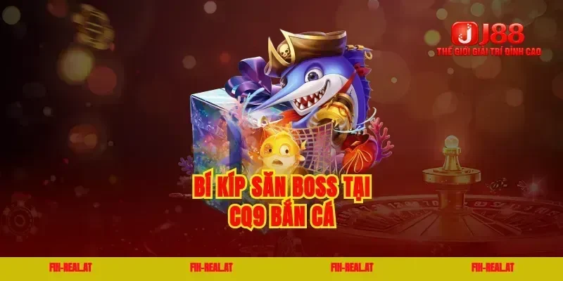 Bí kíp săn boss tại cq9 bắn cá