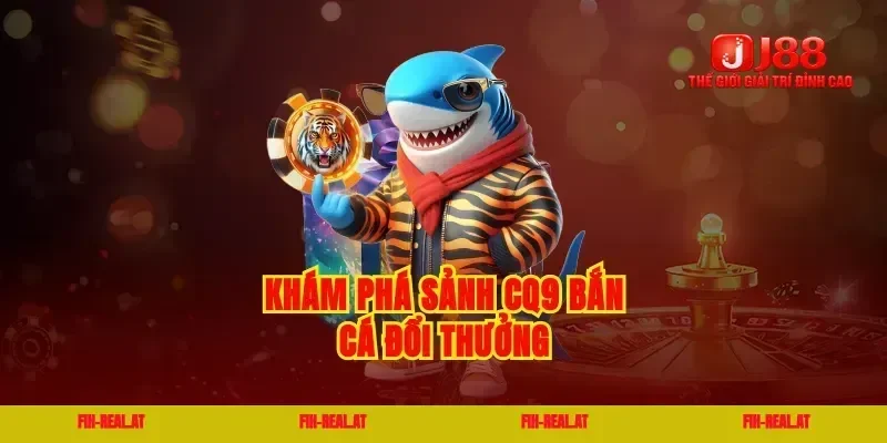 Khám phá sảnh cq9 bắn cá đổi thưởng