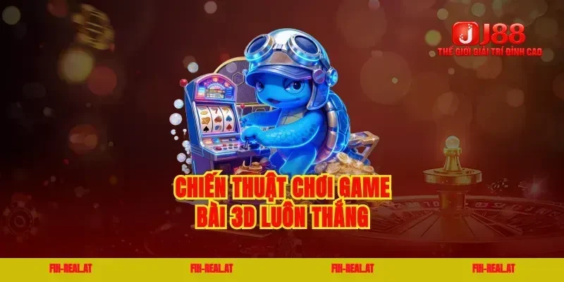 Chiến thuật chơi game bài 3d luôn thắng