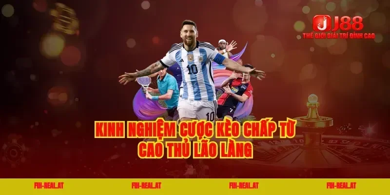 Kinh nghiệm cược kèo chấp từ cao thủ lão làng