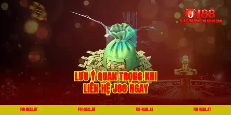 Lưu ý quan trọng khi liên hệ J88 ngay