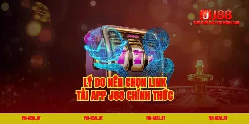 Lý do nên chọn link tải app j88 chính thức