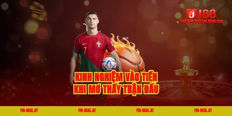 Kinh nghiệm vào tiền khi mơ thấy trận đấu
