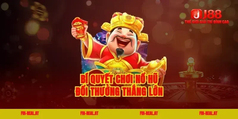 Bí quyết chơi nổ hũ đổi thưởng thắng lớn