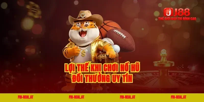 Lợi thế khi chơi nổ hũ đổi thưởng uy tín