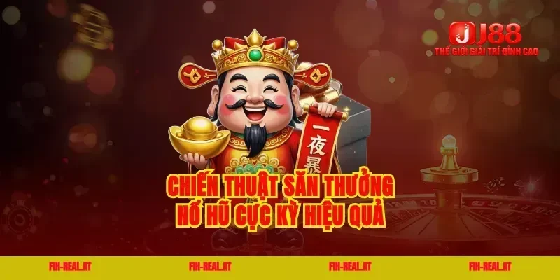 Chiến thuật săn thưởng nổ hũ cực kỳ hiệu quả