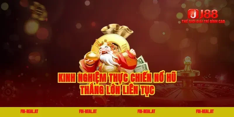 Kinh nghiệm thực chiến nổ hũ thắng lớn liên tục
