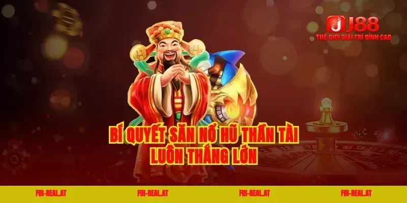 Bí quyết săn nổ hũ thần tài luôn thắng lớn